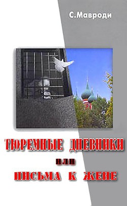 Читать книгу Тюремные дневники, или Письма к жене, автор Мавроди Сергей Пантелеевич Тюремные дневники, или Письма к жене - Мавроди Сергей Пантелеевич
