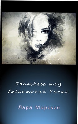 Последнее шоу Себастьяна Риска (СИ) - Морская Лара