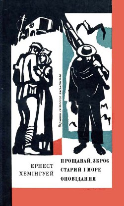 Прощавай, зброє. Старий і море. Оповідання - Хемингуэй Эрнест Миллер