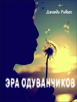 Эра одуванчиков (ЛП) - Риверс Джорди