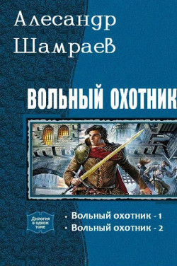 Вольный охотник. Дилогия (СИ) - Шамраев Александр