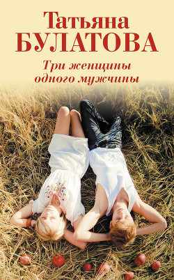 Три женщины одного мужчины - Булатова Татьяна