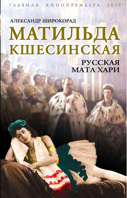 Матильда Кшесинская. Русская Мата Хари - Широкорад Александр Борисович