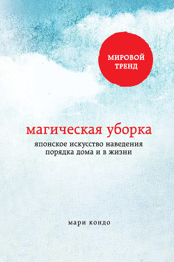 Читать книгу Магическая уборка. Японское искусство наведения порядка дома и в жизни, автор Кондо Мари Магическая уборка. Японское искусство наведения порядка дома и в жизни - Кондо Мари