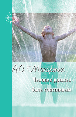 Человек должен быть счастливым - Макаренко Антон Семенович