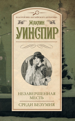 Читать книгу Незавершенная месть. Среди безумия, автор Уинспир Жаклин Незавершенная месть. Среди безумия - Уинспир Жаклин