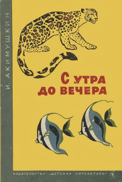 С утра и до вечера - Акимушкин Игорь Иванович