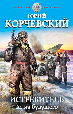 Истребитель. Ас из будущего - Корчевский Юрий Григорьевич