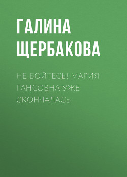 Читать книгу Не бойтесь! Мария Гансовна уже скончалась