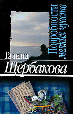 Подробности мелких чувств - Щербакова Галина Николаевна