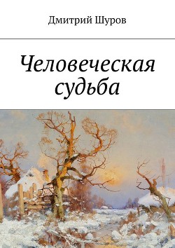 Человеческая судьба (продолжение) (СИ) - Шуров Дмитрий Александрович