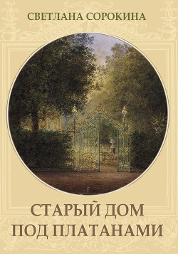 Читать книгу Старый дом под платанами, автор Сорокина Светлана Старый дом под платанами - Сорокина Светлана