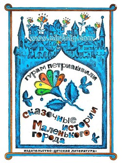 Читать книгу Сказочные истории маленького города, автор Петриашвили Гурам Мелентьевич Сказочные истории маленького города - Петриашвили Гурам Мелентьевич