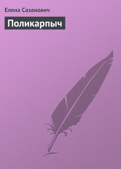 Поликарпыч - Сазанович Елена Ивановна