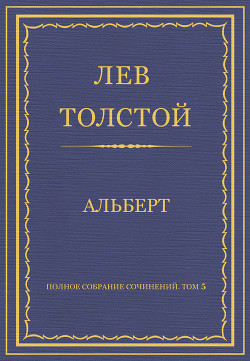 Полное собрание сочинений. Том 5. Произведения 1856–1859 гг. Альберт - Толстой Лев Николаевич