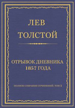 Полное собрание сочинений. Том 5. Произведения 1856–1859 гг. Отрывок дневника 1857 года - Толстой Лев Николаевич