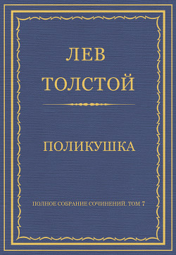 Полное собрание сочинений. Том 7. Произведения 1856–1869 гг. Поликушка - Толстой Лев Николаевич