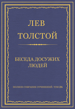 Полное собрание сочинений. Том 26. Произведения 1885–1889 гг. Беседа досужих людей - Толстой Лев Николаевич