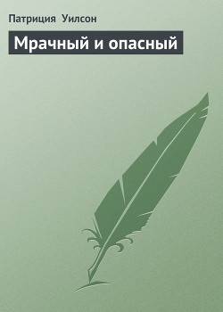 Мрачный и опасный - Уилсон Патриция