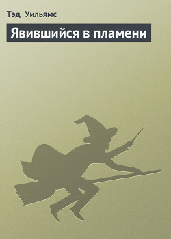 Явившийся в пламени - Уильямс Тэд