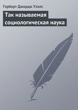 Так называемая социологическая наука - Уэллс Герберт Джордж