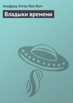 Владыки времени - Ван Вогт Альфред Элтон