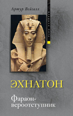 Эхнатон. Фараон-вероотступник - Вейгалл Артур