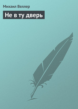 Не в ту дверь - Веллер Михаил Иосифович
