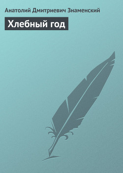 Хлебный год - Знаменский Анатолий Дмитриевич