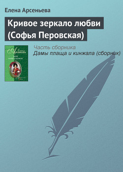 Читать книгу Кривое зеркало любви (Софья Перовская), автор Арсеньева Елена Кривое зеркало любви (Софья Перовская) - Арсеньева Елена