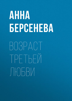 Возраст третьей любви - Берсенева Анна