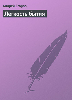Легкость бытия - Егоров Андрей Игоревич