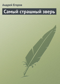Самый страшный зверь - Егоров Андрей Игоревич