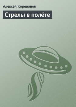Стрелы в полёте - Корепанов Алексей Яковлевич
