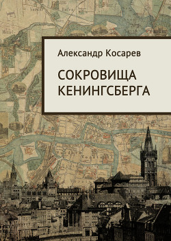 Сокровища Кенигсберга - Косарев Александр Григорьевич