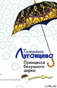 Читать книгу Принцесса безумного цирка, автор Луганцева Татьяна Игоревна Принцесса безумного цирка - Луганцева Татьяна Игоревна