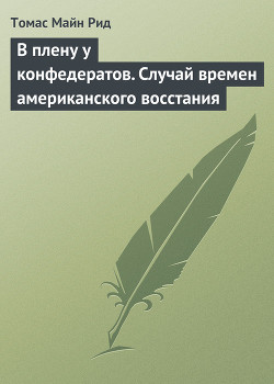 В плену у конфедератов. Случай времен американского восстания - Рид Томас Майн