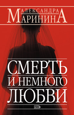 Смерть и немного любви - Маринина Александра Борисовна