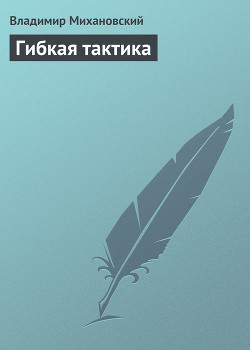 Гибкая тактика - Михановский Владимир Наумович