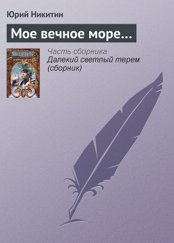 Читать книгу Мое вечное море..., автор Никитин Юрий Александрович Мое вечное море... - Никитин Юрий Александрович