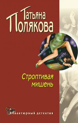Читать книгу Строптивая мишень, автор Полякова Татьяна Викторовна Строптивая мишень - Полякова Татьяна Викторовна