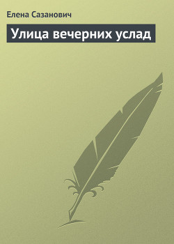Улица вечерних услад - Сазанович Елена Ивановна