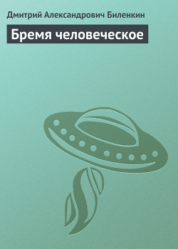 Бремя человеческое - Биленкин Дмитрий Александрович
