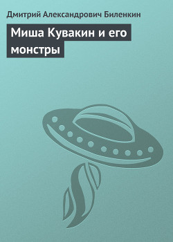 Миша Кувакин и его монстры - Биленкин Дмитрий Александрович