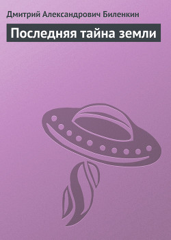 Последняя тайна земли - Биленкин Дмитрий Александрович