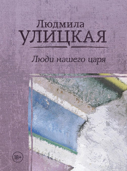 Люди нашего царя - Улицкая Людмила Евгеньевна