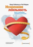 Искренняя лояльность. Ключ к завоеванию клиентов на всю жизнь - Райхельд Фред