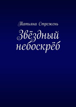 Читать книгу Звёздный небоскрёб, автор Стрежень Татьяна Звёздный небоскрёб - Стрежень Татьяна