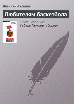 Любителям баскетбола - Аксенов Василий Павлович