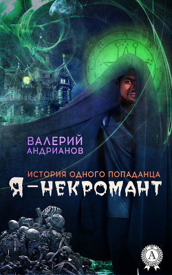 Я - некромант. Часть 1(СИ) - Андрианов Валерий Александрович